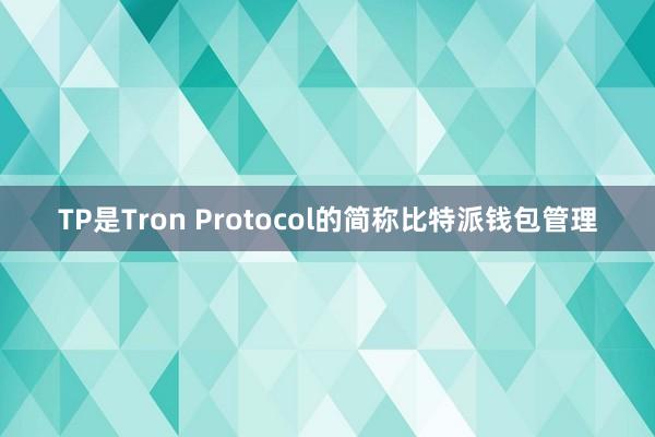 TP是Tron Protocol的简称比特派钱包管理