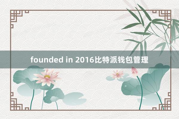 founded in 2016比特派钱包管理