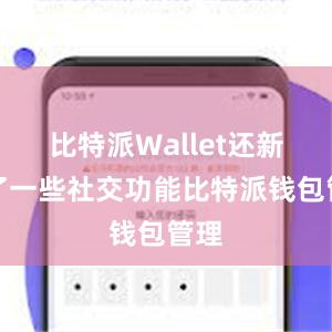 比特派Wallet还新增了一些社交功能比特派钱包管理