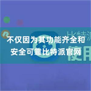 不仅因为其功能齐全和安全可靠比特派官网